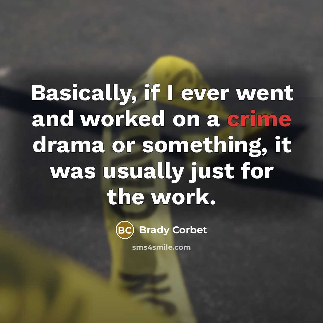 “Basically, if I ever went and worked on a crime…” quote by Brady Corbet