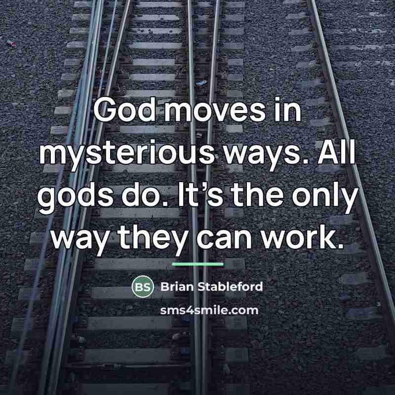 “God moves in mysterious ways. All gods do. It's the…” quote by Brian Stableford