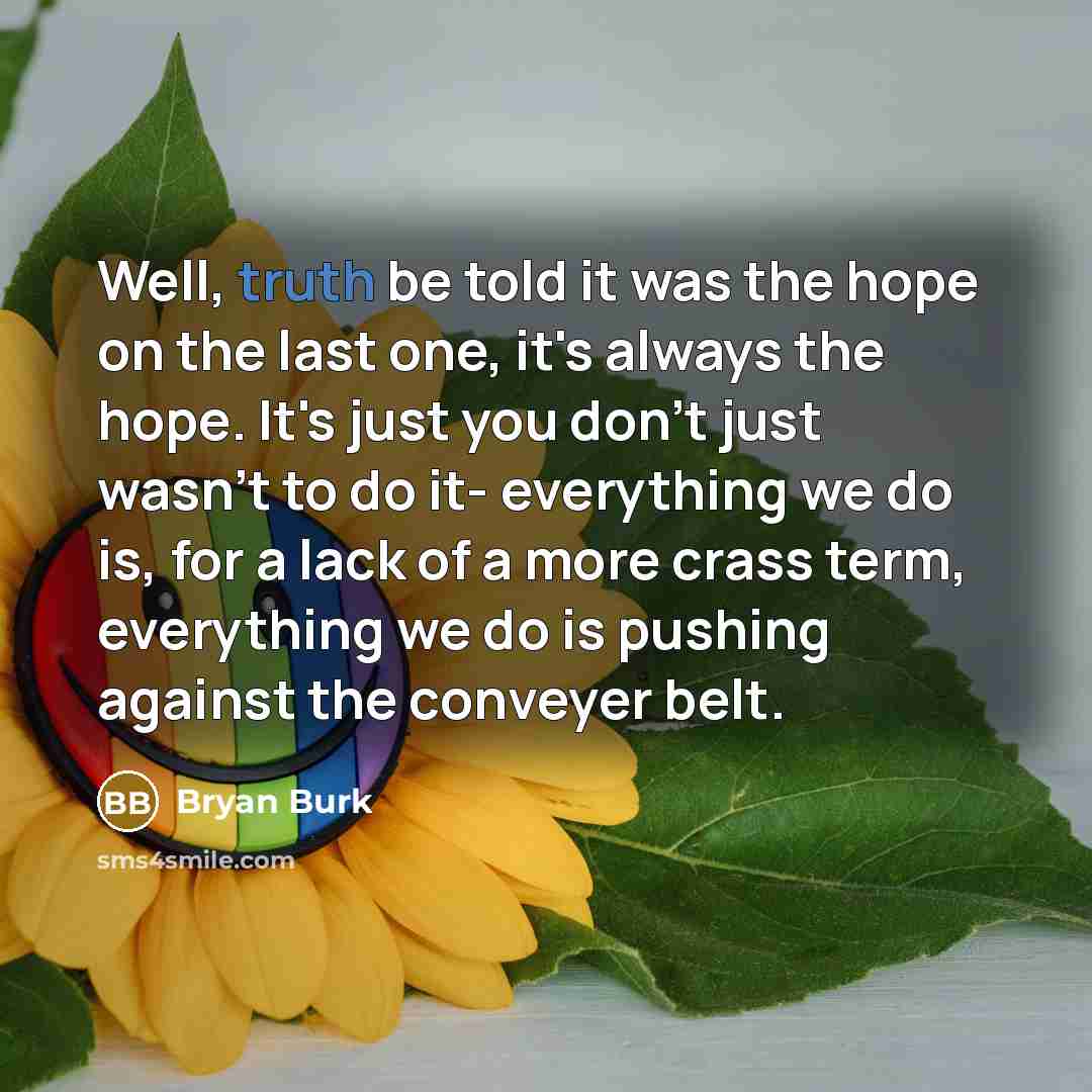“Well, truth be told it was the hope on the…” quote by Bryan Burk