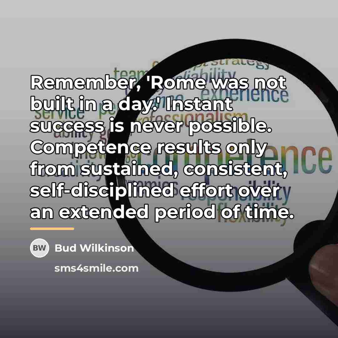 “Remember, 'Rome was not built in a day.' Instant success…” quote by Bud Wilkinson