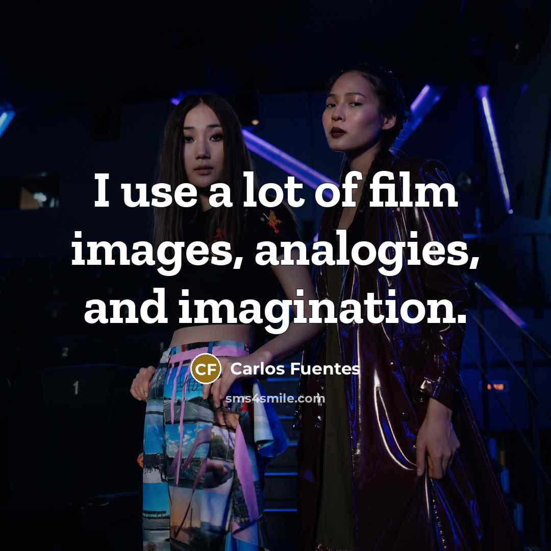 “I use a lot of film images, analogies, and imagination.…” quote by Carlos Fuentes