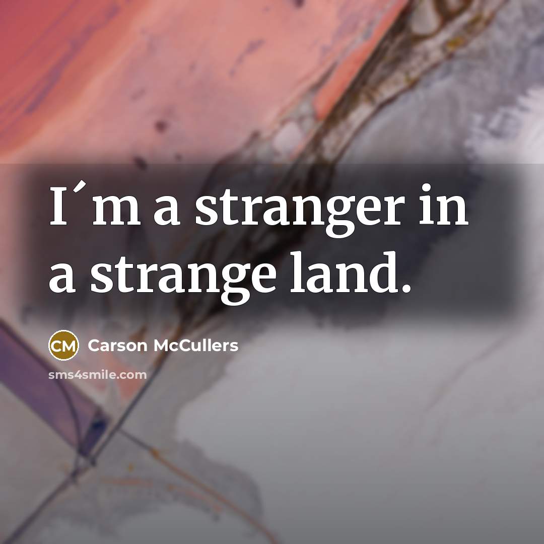 “I´m a stranger in a strange land.…” quote by Carson McCullers