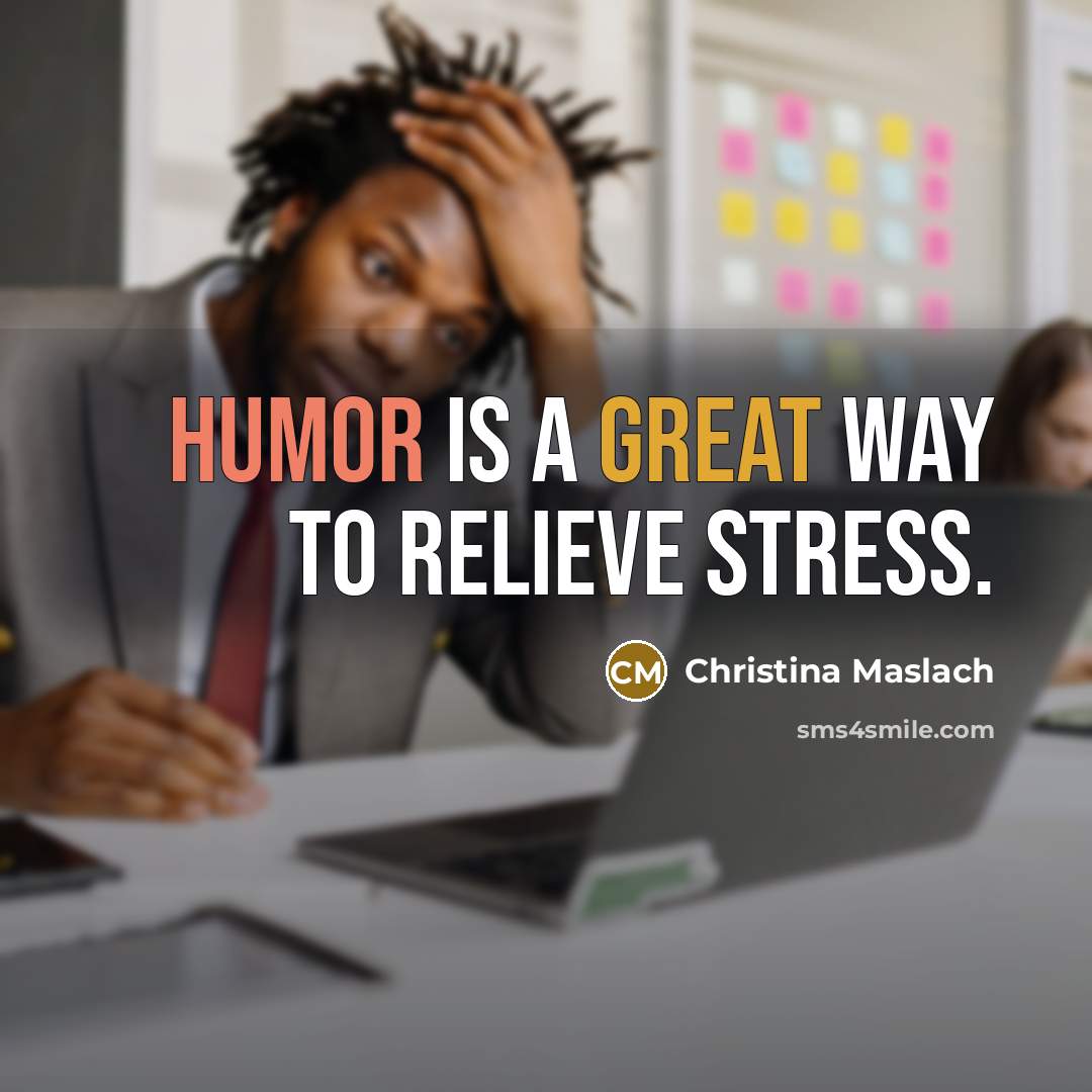 “Humor is a great way to relieve stress.” quote by Christina Maslach