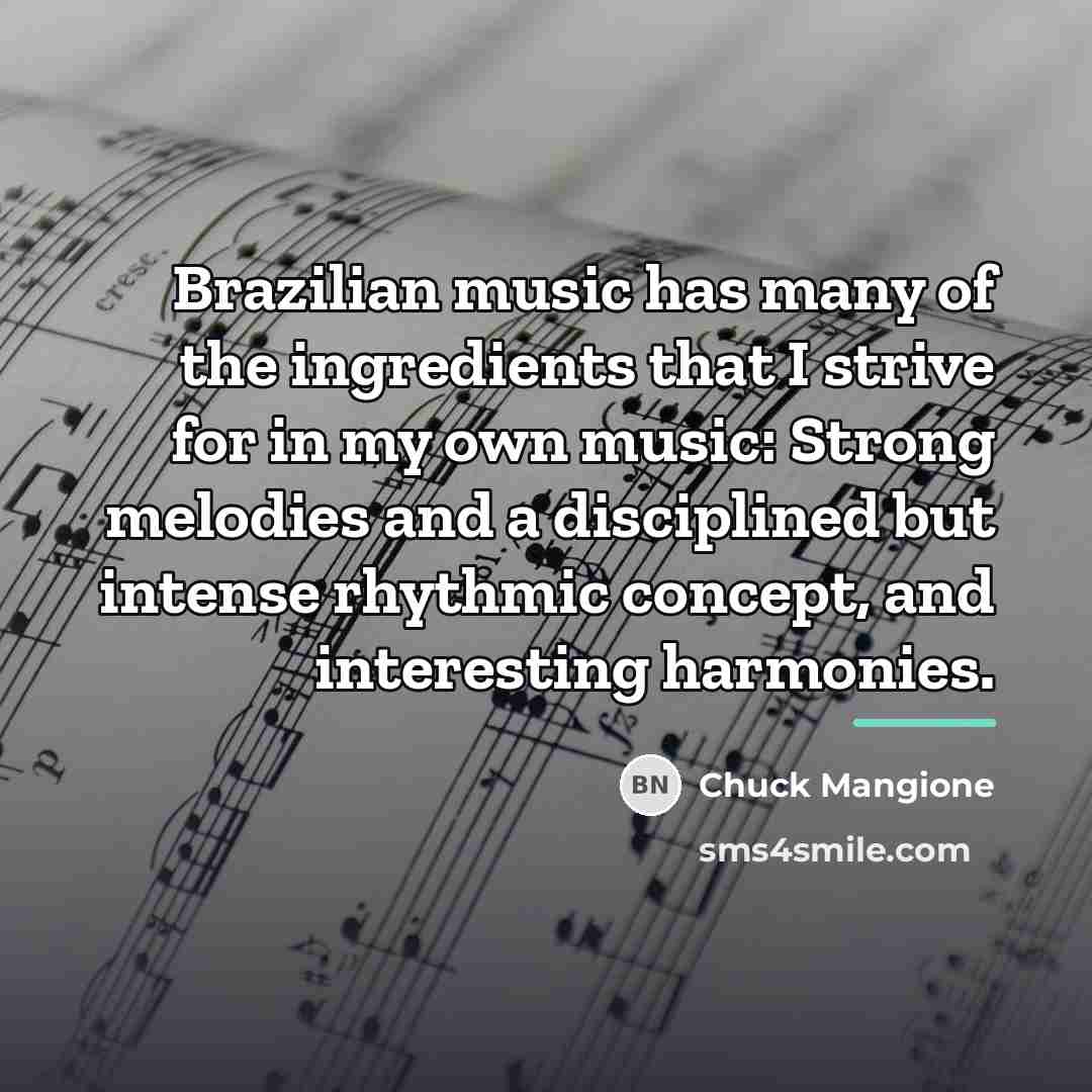 “Brazilian music has many of the ingredients that I strive…” quote by Chuck Mangione