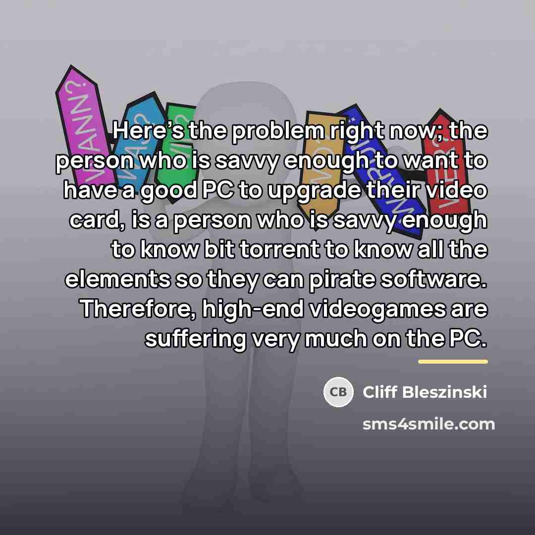 “Here's the problem right now; the person who is savvy…” quote by Cliff Bleszinski