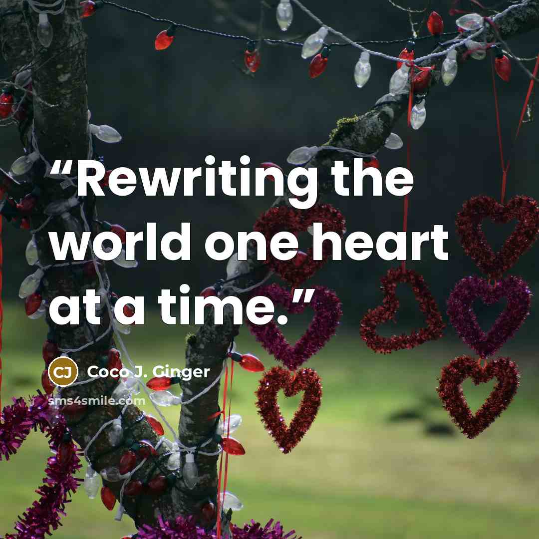 “Rewriting the world one heart at a time.” quote by Coco J. Ginger