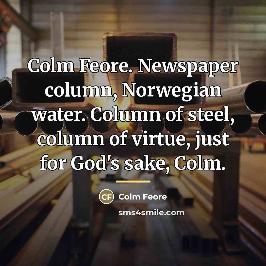 “Colm Feore. Newspaper column, Norwegian water. Column of steel, column…” quote by Colm Feore