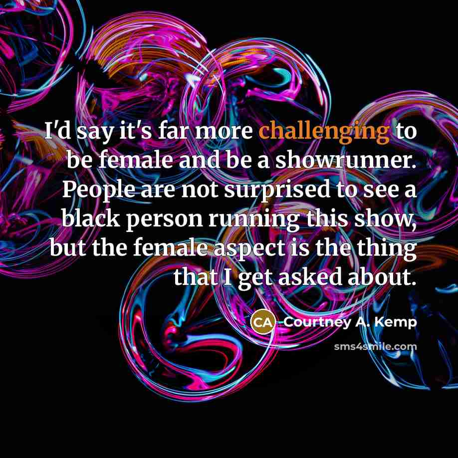 “I'd say it's far more challenging to be female and…” quote by Courtney A. Kemp