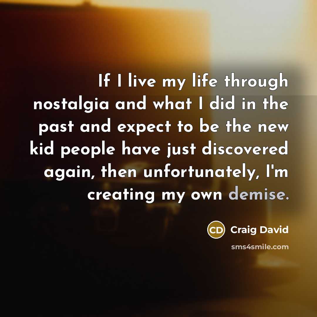“If I live my life through nostalgia and what I…” quote by Craig David