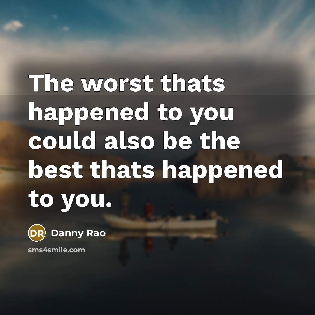 “The worst thats happened to you could also be the…” quote by Danny Rao