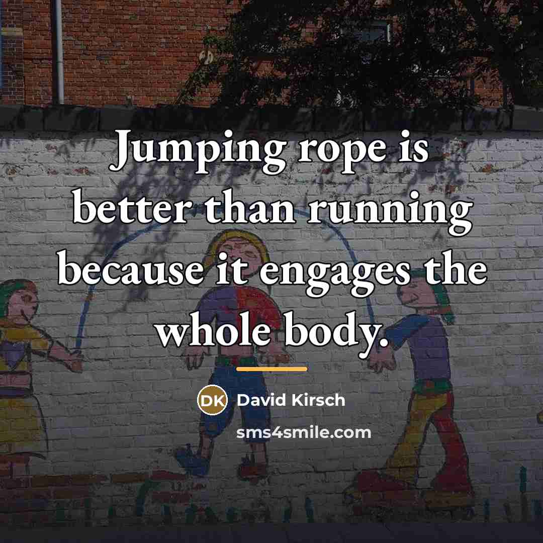 “Jumping rope is better than running because it engages the…” quote by David Kirsch