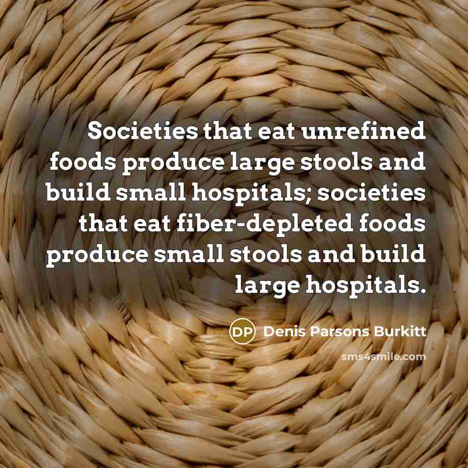 “Societies that eat unrefined foods produce large stools and build…” quote by Denis Parsons Burkitt