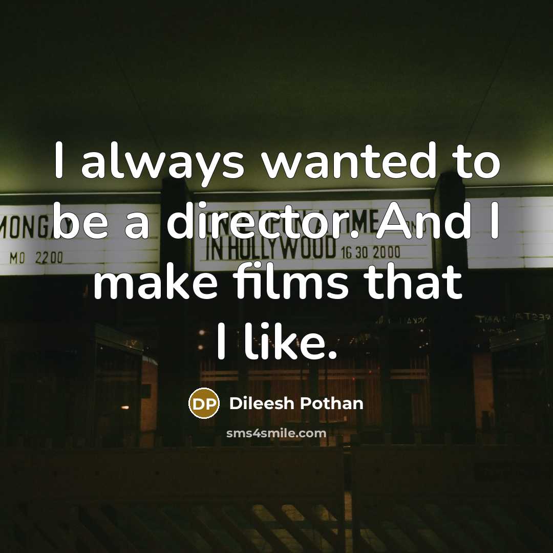 “I always wanted to be a director. And I make…” quote by Dileesh Pothan