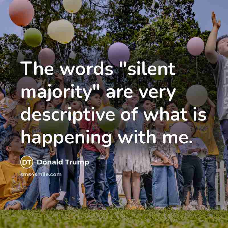 “The words "silent majority" are very descriptive of what is…” quote by Donald Trump