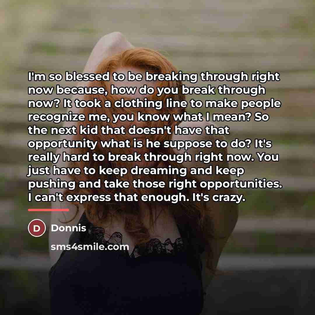 “I'm so blessed to be breaking through right now because,…” quote by Donnis