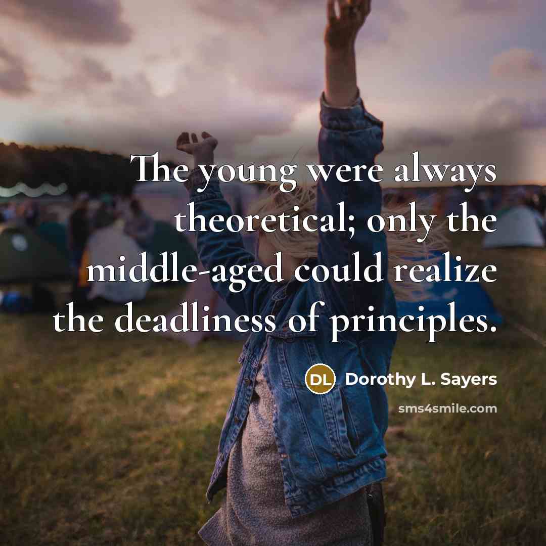 “The young were always theoretical; only the middle-aged could realize…” quote by Dorothy L. Sayers