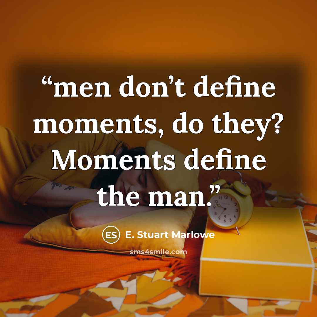 “men don’t define moments, do they? Moments define the man.” quote by E. Stuart Marlowe