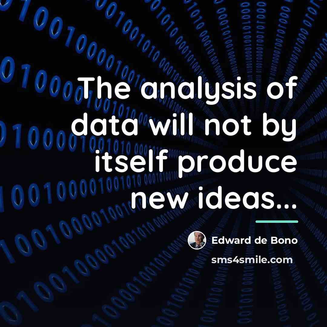 “The analysis of data will not by itself produce new…” quote by Edward de Bono