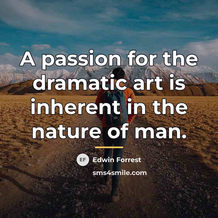 “A passion for the dramatic art is inherent in the…” quote by Anonymous