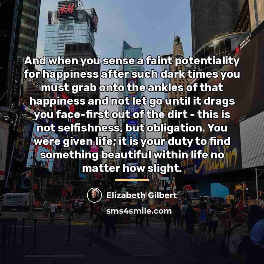 “And when you sense a faint potentiality for happiness after…” quote by Elizabeth Gilbert
