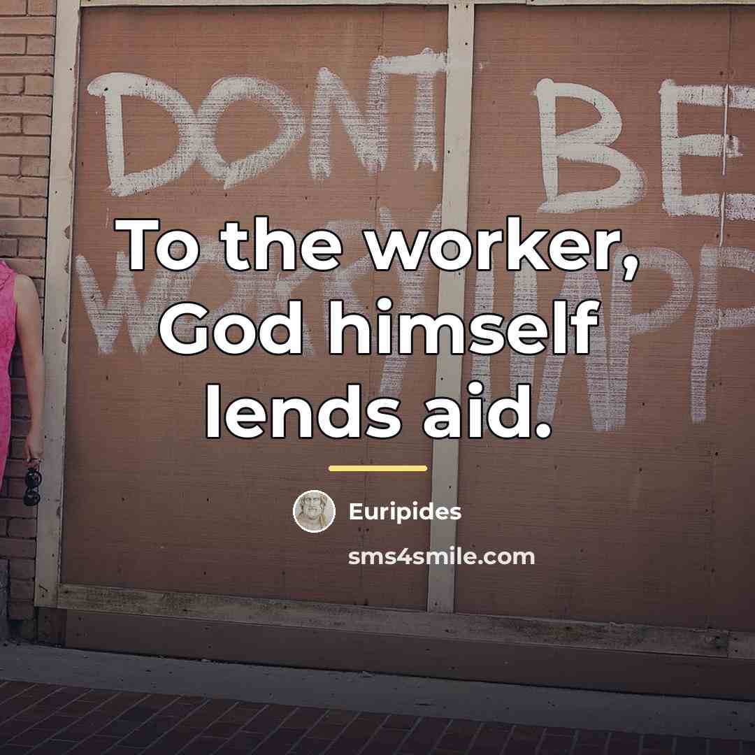 “To the worker, God himself lends aid.…” quote by Euripides