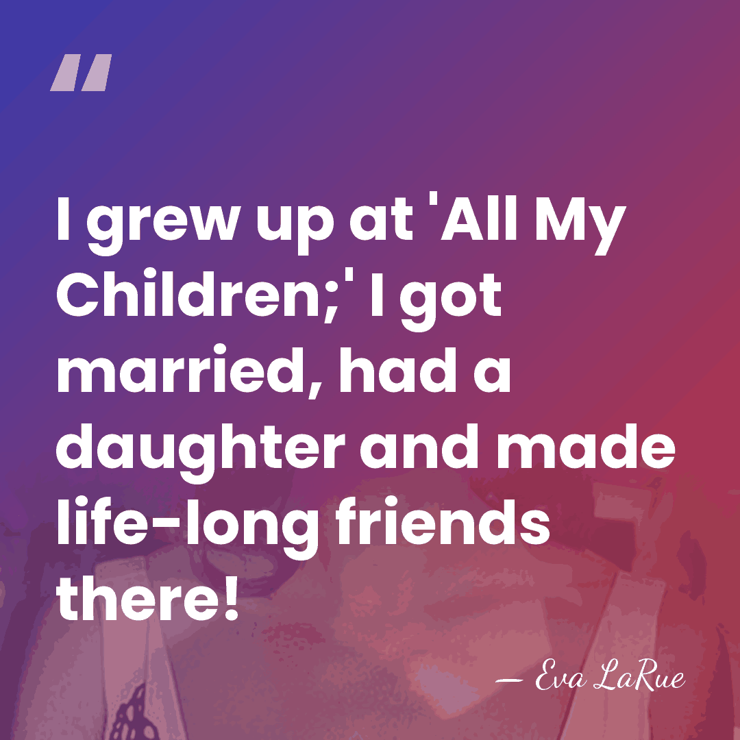 I grew up at 'All My Children;' I got married, had a&hellip; - Eva LaRue