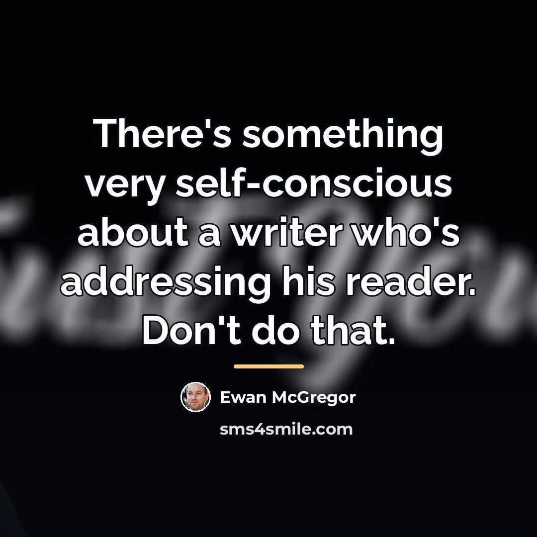 “There's something very self-conscious about a writer who's addressing his…” quote by Ewan McGregor
