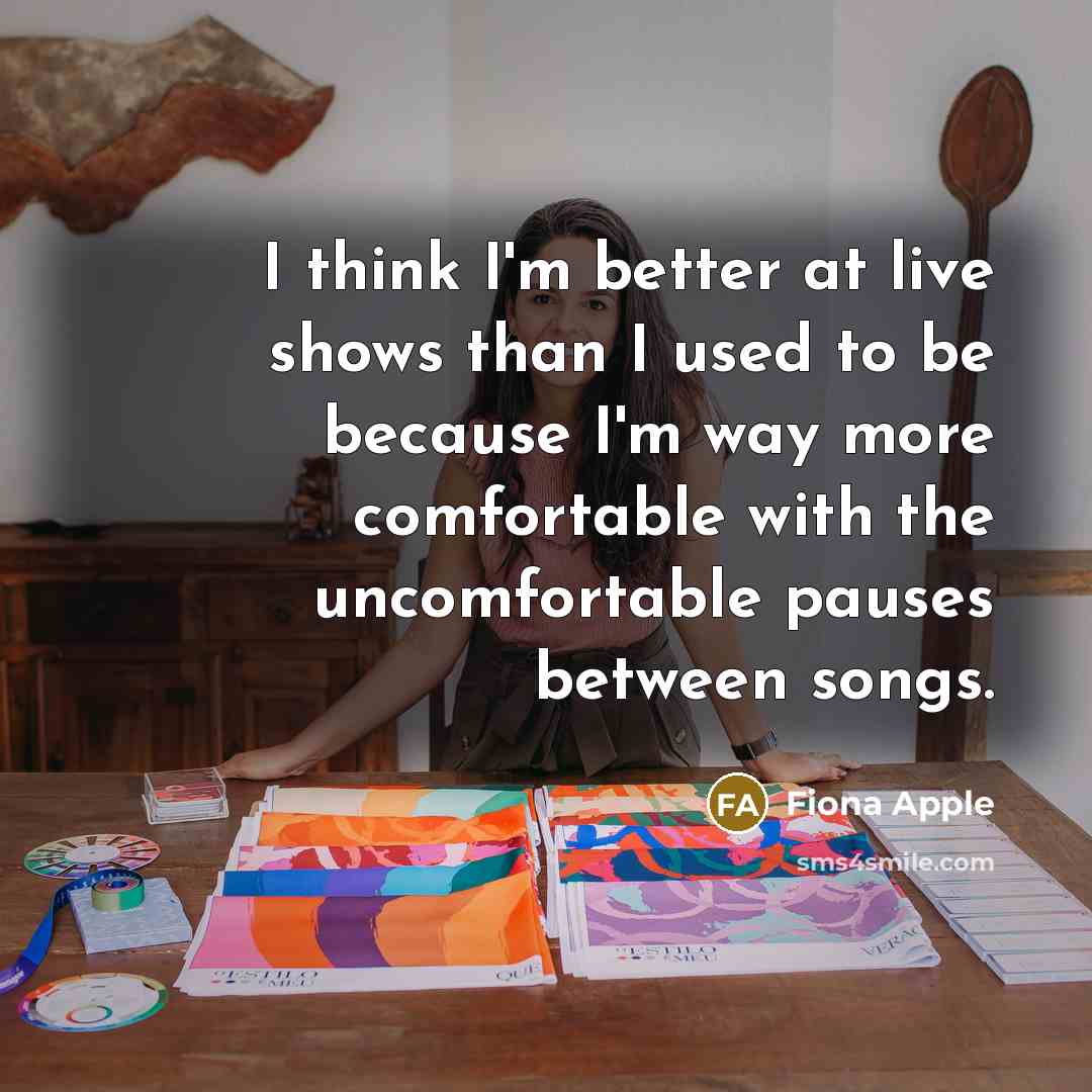 “I think I'm better at live shows than I used…” quote by Fiona Apple