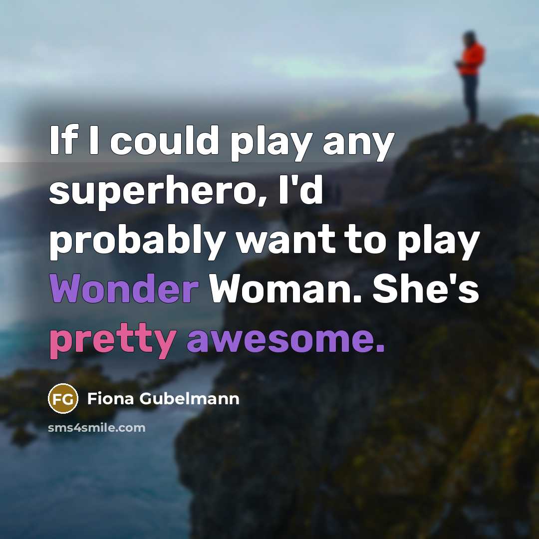 “If I could play any superhero, I'd probably want to play Wonder Woman. She's pretty awesome.” quote by Fiona Gubelmann