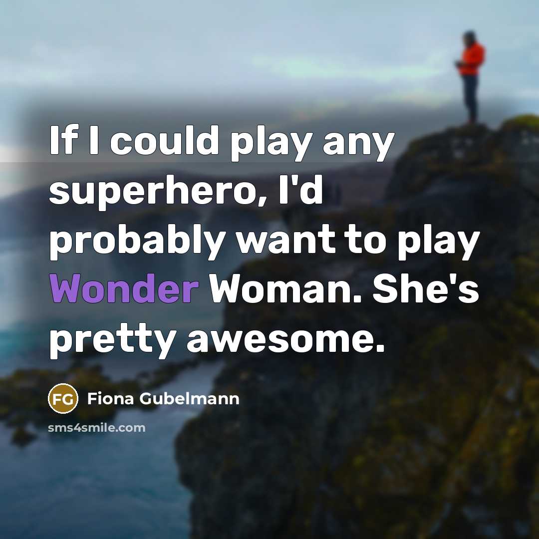 “If I could play any superhero, I'd probably want to…” quote by Fiona Gubelmann