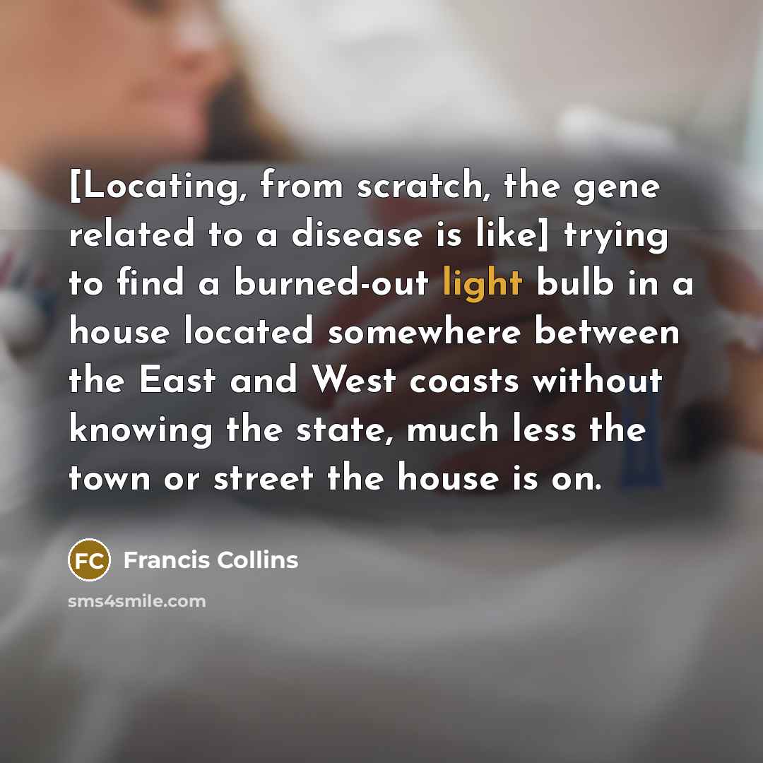 “[Locating, from scratch, the gene related to a disease is…” quote by Francis Collins