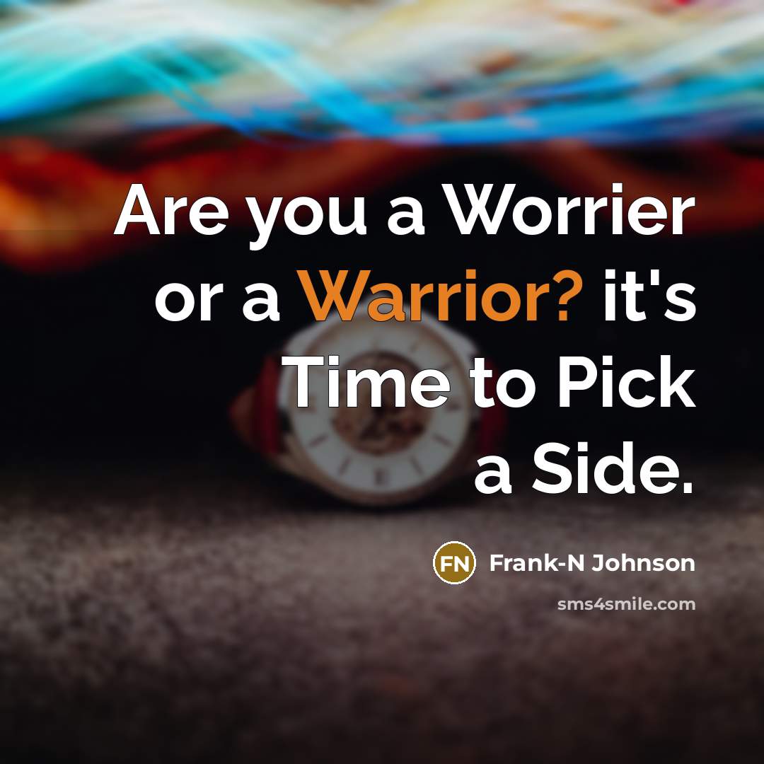 “Are you a Worrier or a Warrior? it's Time to Pick a Side.” quote by Frank-N Johnson