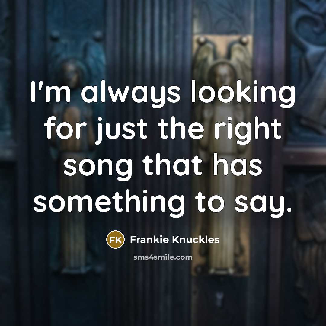 “I'm always looking for just the right song that has…” quote by Frankie Knuckles