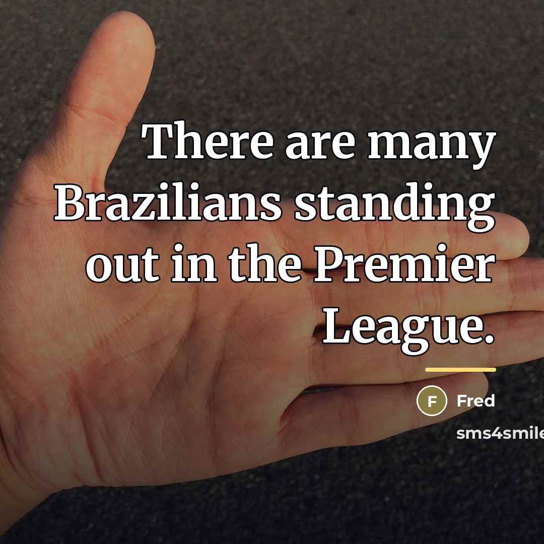 “There are many Brazilians standing out in the Premier League.…” quote by Fred