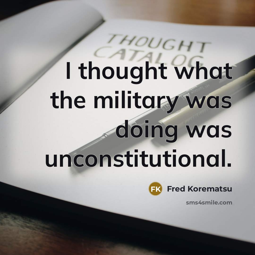 “I thought what the military was doing was unconstitutional.…” quote by Fred Korematsu