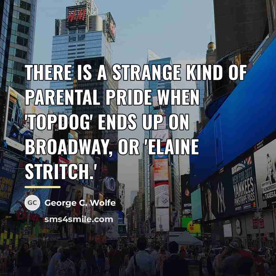 “There is a strange kind of parental pride when 'Topdog'…” quote by George C. Wolfe