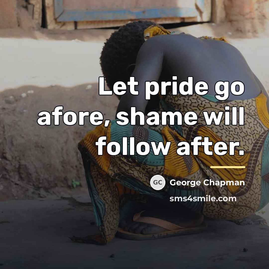 “Let pride go afore, shame will follow after.…” quote by George Chapman
