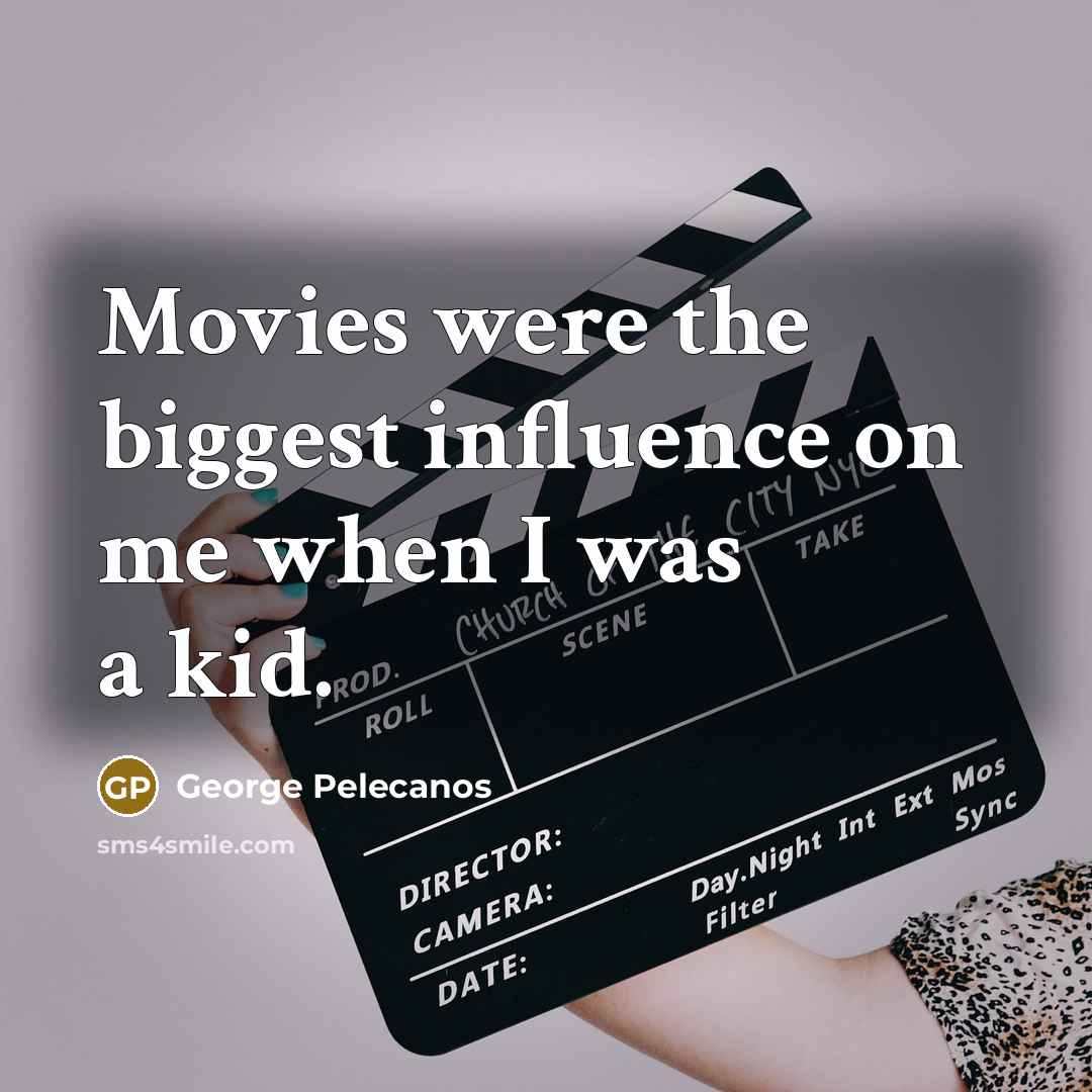 “Movies were the biggest influence on me when I was…” quote by George Pelecanos