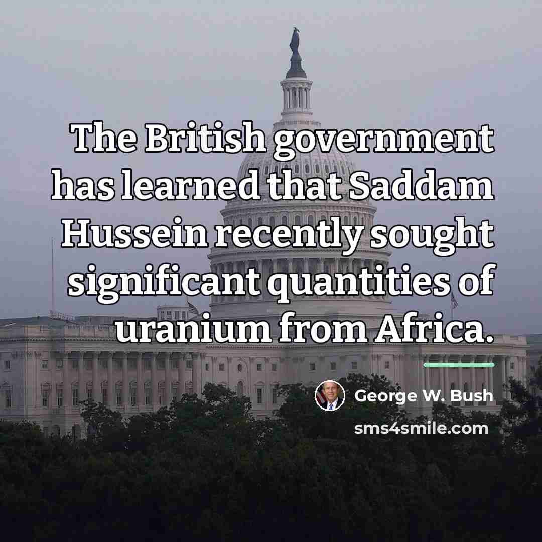 “The British government has learned that Saddam Hussein recently sought…” quote by George W. Bush