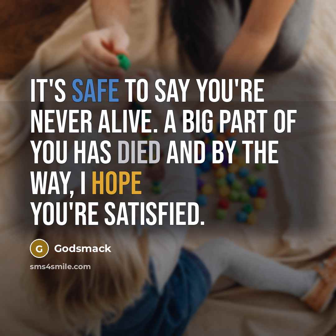 “It's safe to say you're never alive. A big part of you has died and by the way, I hope you're satisfied.” quote by Godsmack