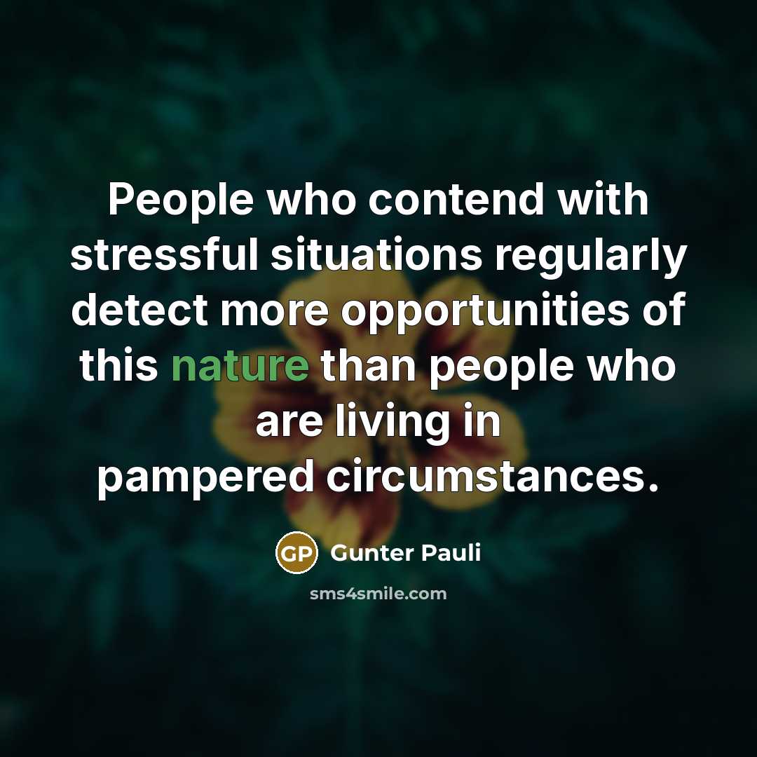 “People who contend with stressful situations regularly detect more opportunities…” quote by Gunter Pauli