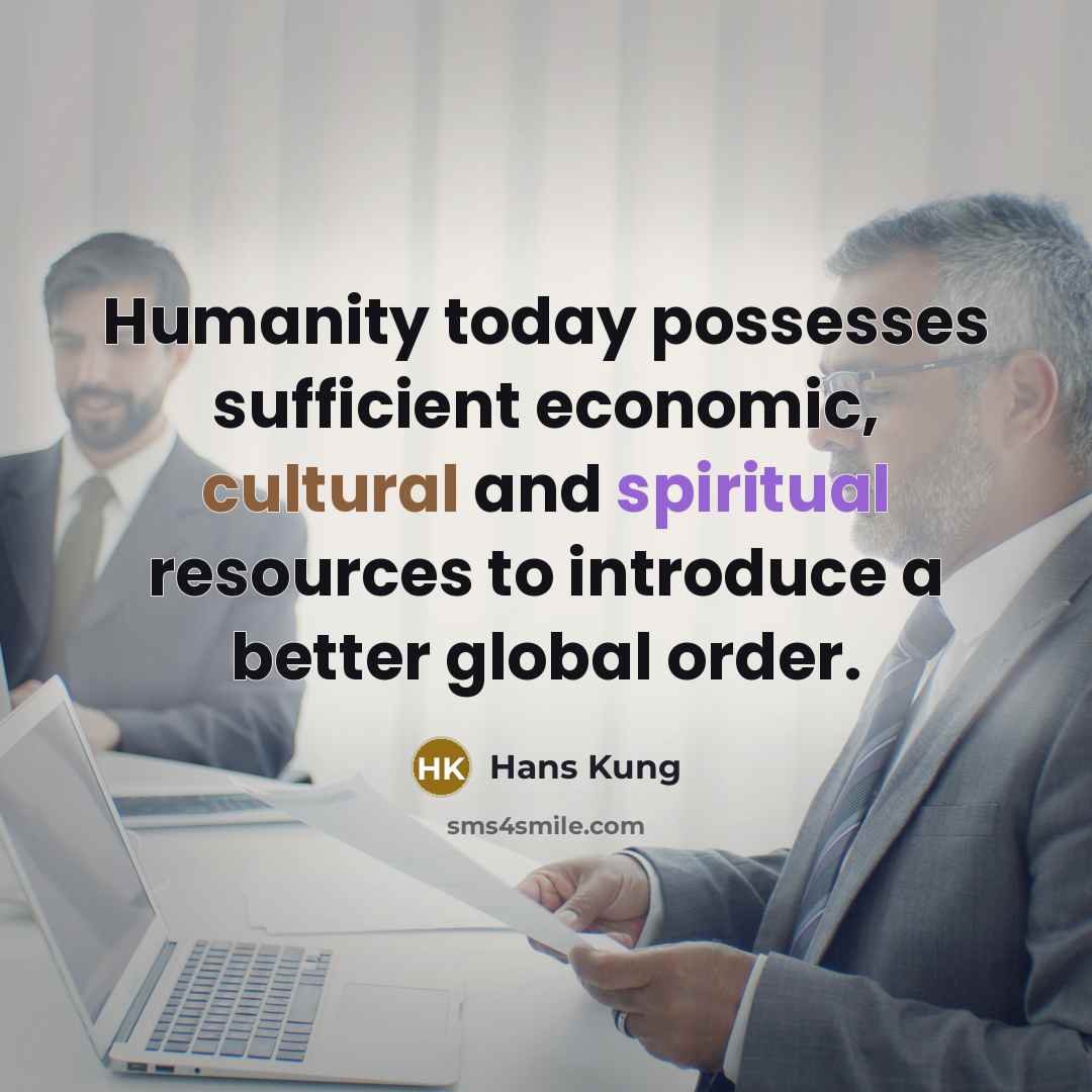 “Humanity today possesses sufficient economic, cultural and spiritual resources to…” quote by Hans Kung