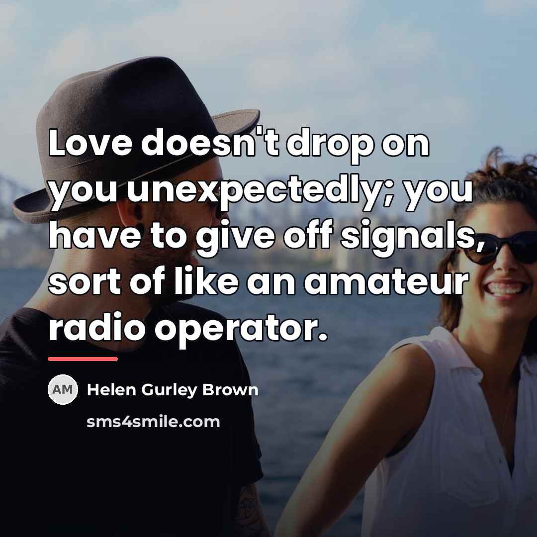 “Love doesn't drop on you unexpectedly; you have to give…” quote by Helen Gurley Brown