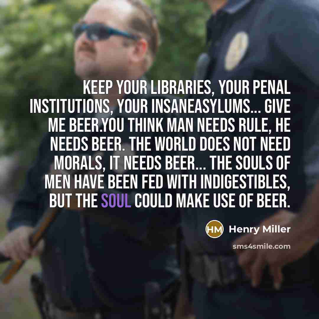 “Keep your libraries, your penal institutions, your insaneasylums... give me…” quote by Henry Miller