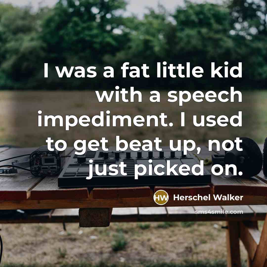 “I was a fat little kid with a speech impediment.…” quote by Herschel Walker