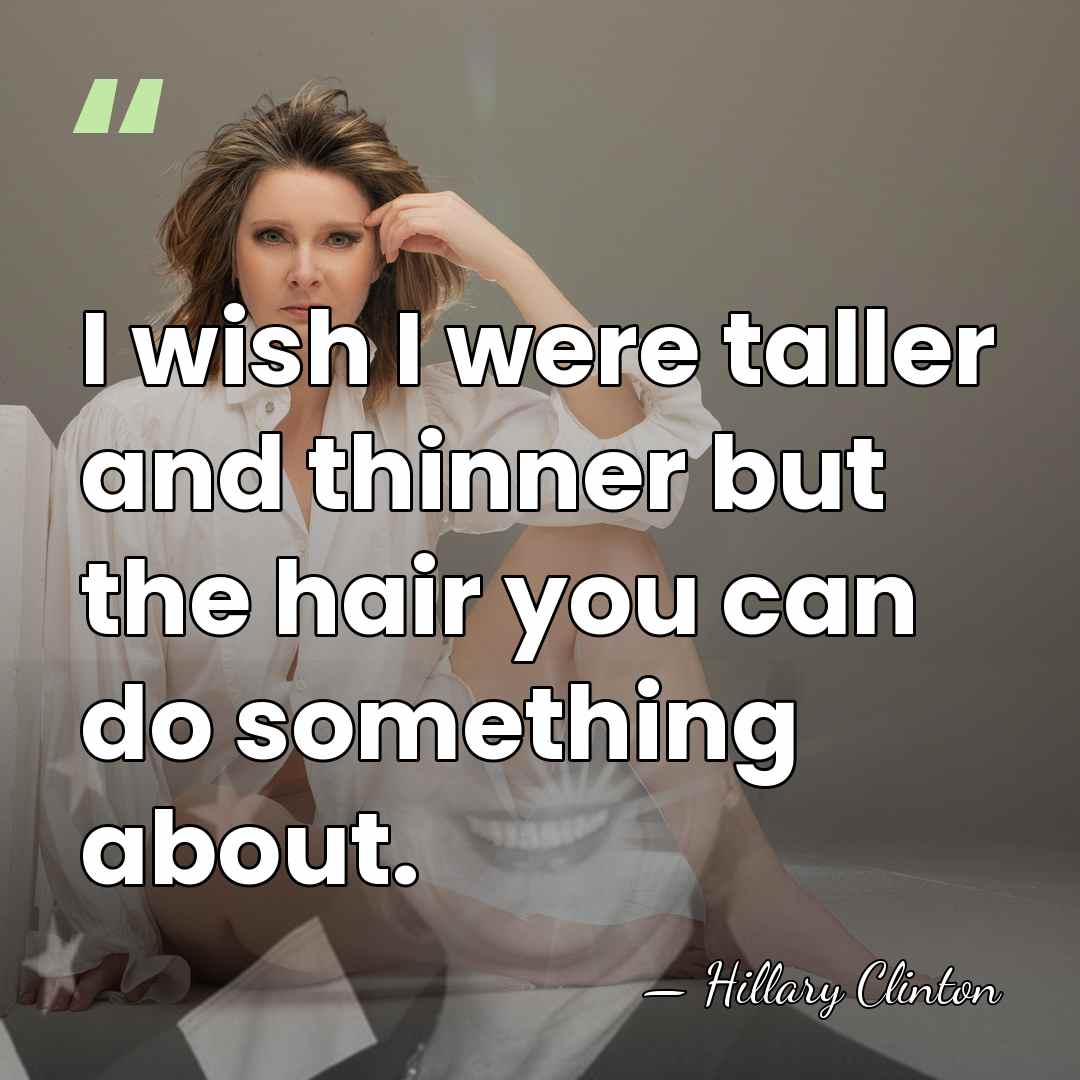 I wish I were taller and thinner but the hair you can&hellip; - Hillary Clinton