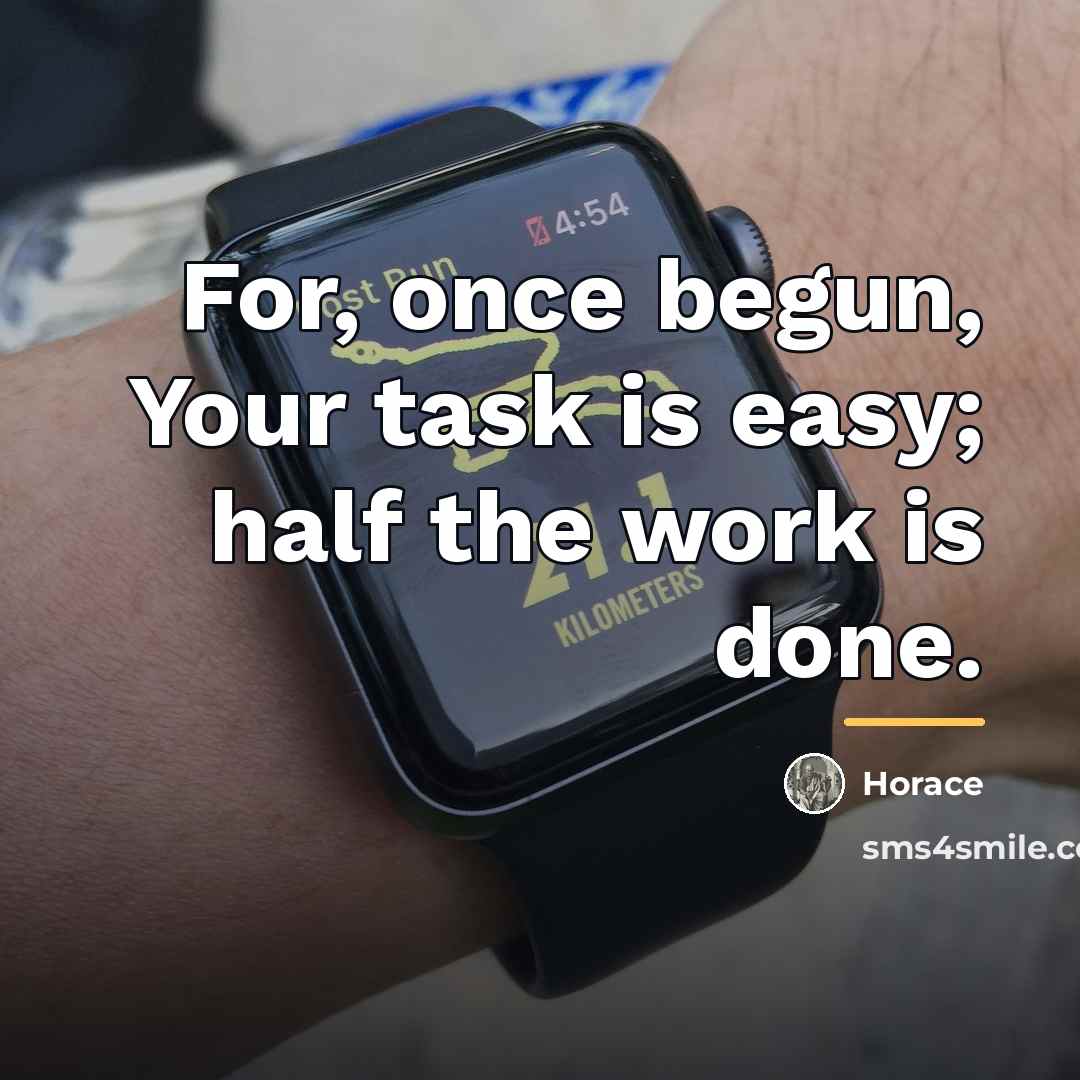 “For, once begun, Your task is easy; half the work…” quote by Horace
