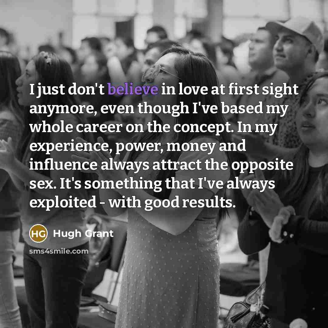 “I just don't believe in love at first sight anymore,…” quote by Hugh Grant
