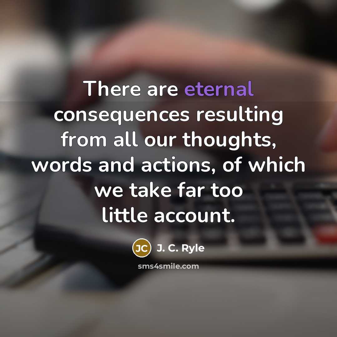 “There are eternal consequences resulting from all our thoughts, words…” quote by J. C. Ryle