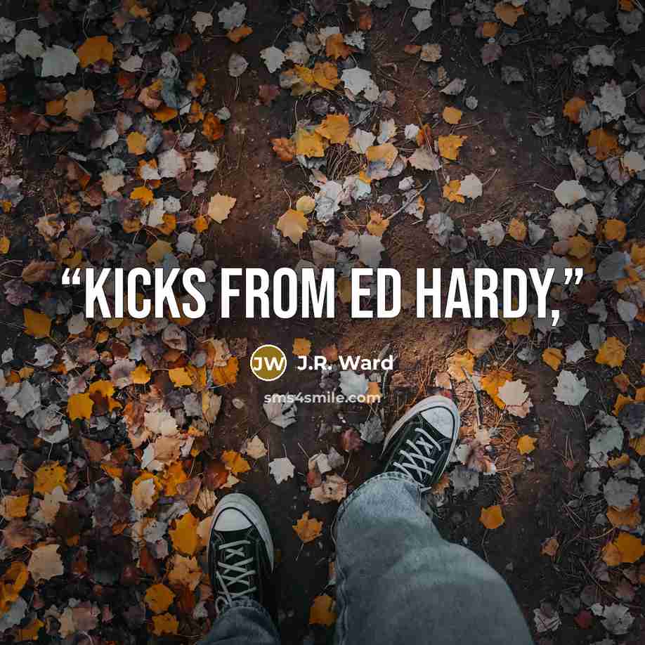 “Kicks from Ed Hardy,” quote by J.R. Ward